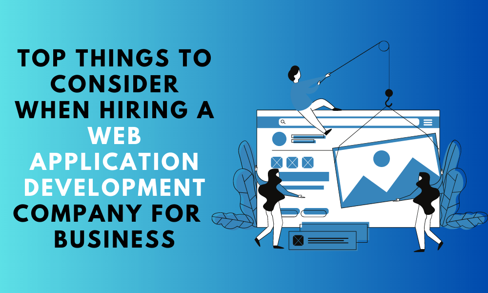 Top Things to Consider When Hiring a Web Development Company For Your Business