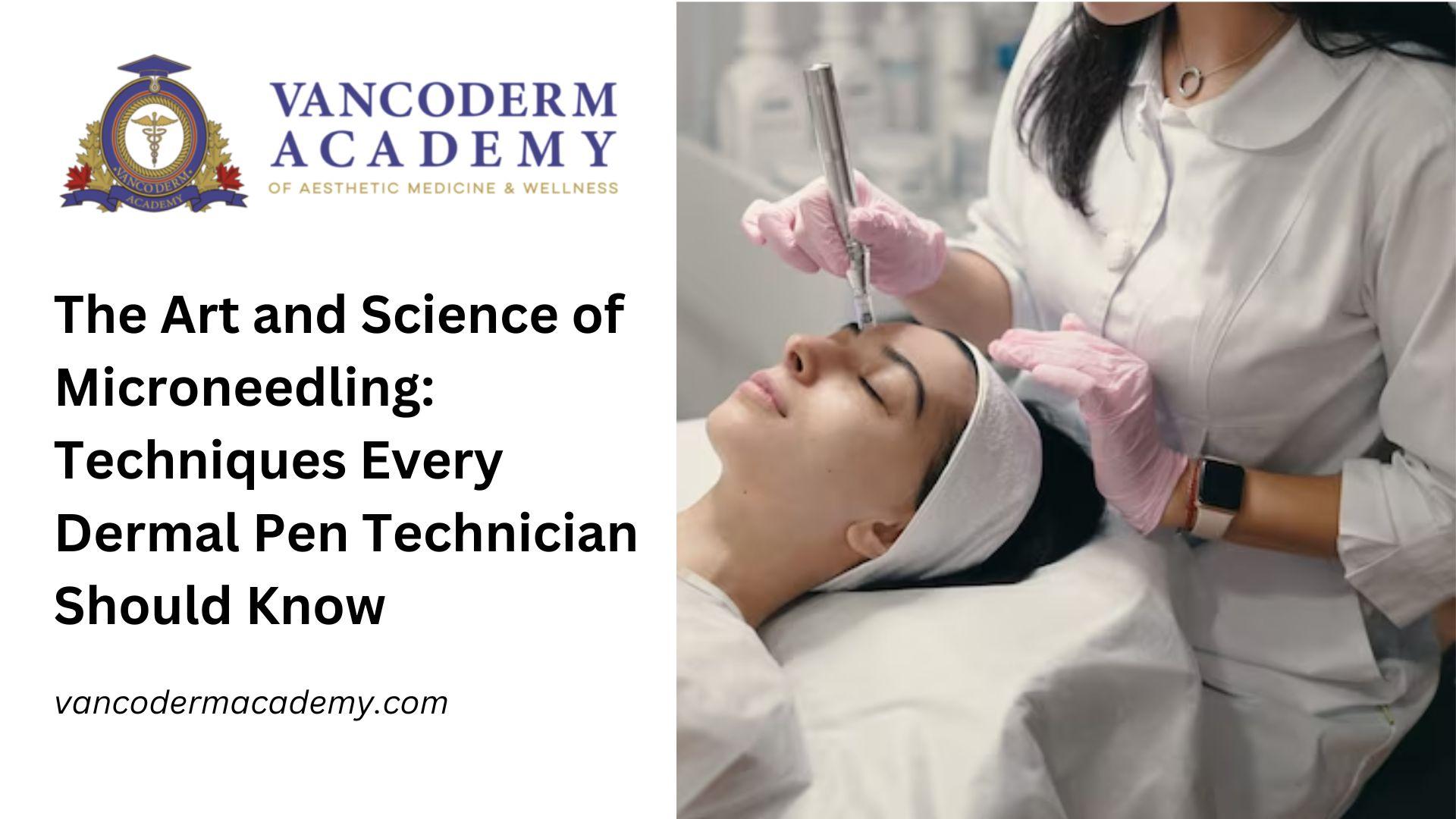 The Art and Science of Microneedling: Techniques Every Dermal Pen Technician Should Know