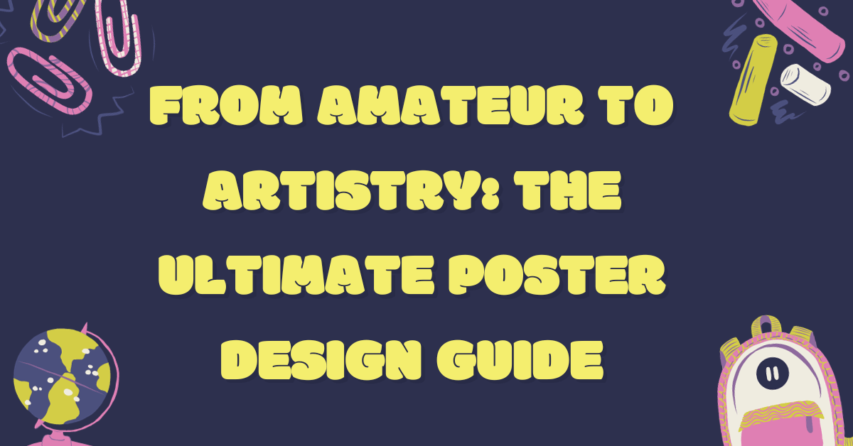 From Amateur to Artistry: The Ultimate Poster Design Guide